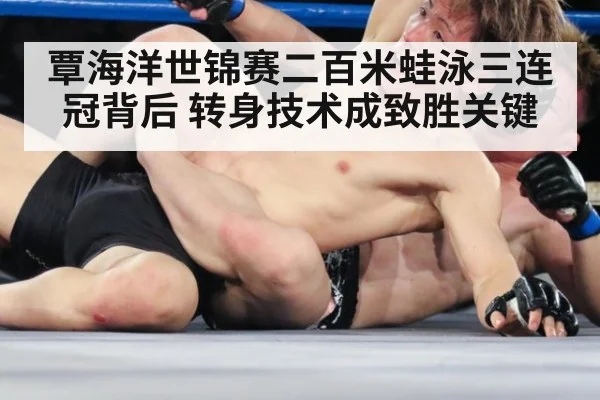 覃海洋世锦赛二百米蛙泳三连冠背后 转身技术成致胜关键